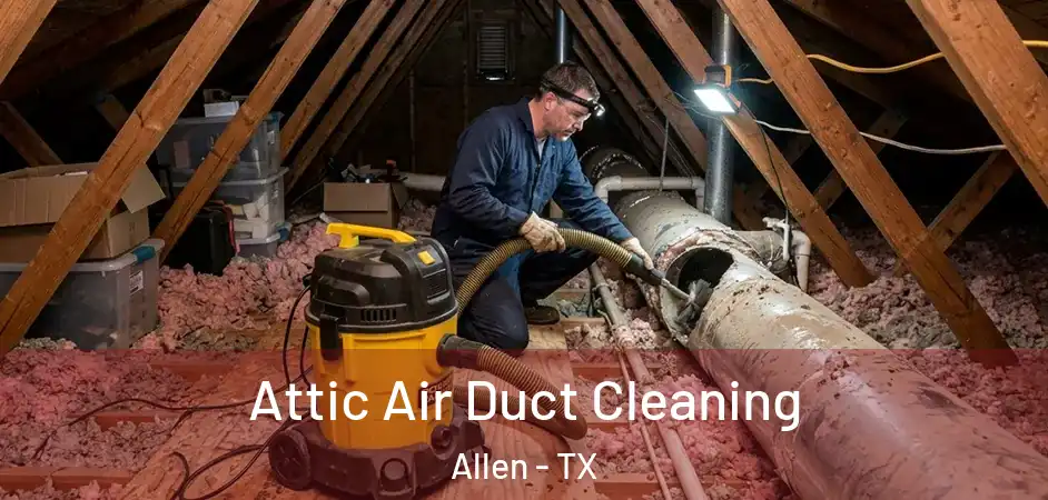Attic Air Duct Cleaning Allen - TX