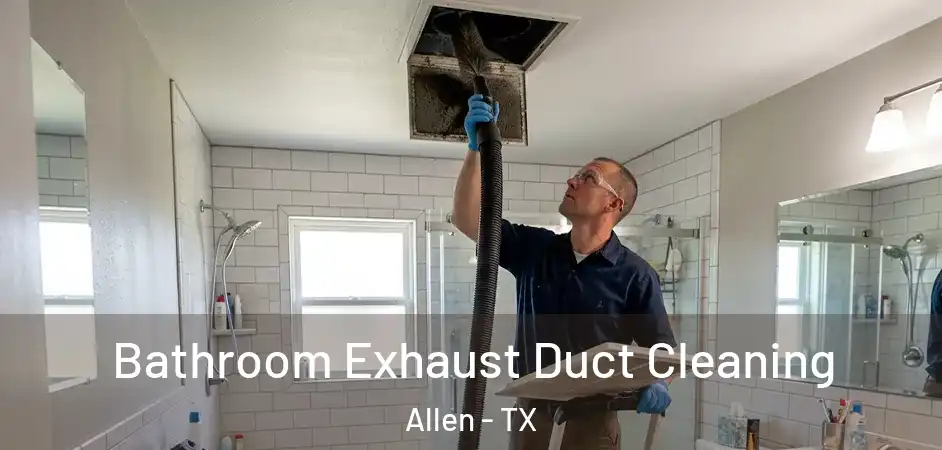  Bathroom Exhaust Duct Cleaning Allen - TX