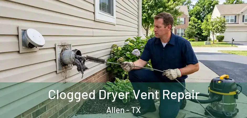  Clogged Dryer Vent Repair Allen - TX