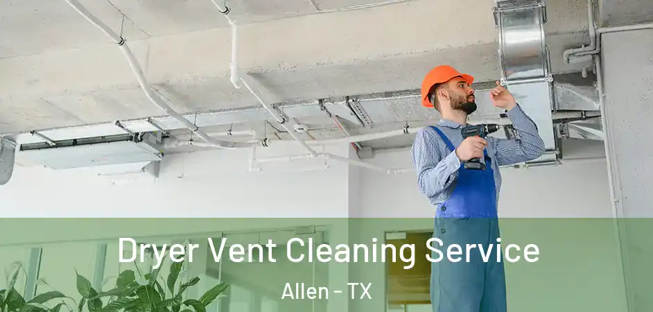  Dryer Vent Cleaning Service Allen - TX
