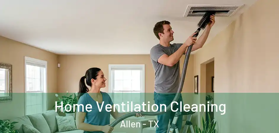  Home Ventilation Cleaning Allen - TX