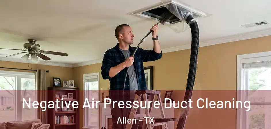  Negative Air Pressure Duct Cleaning Allen - TX