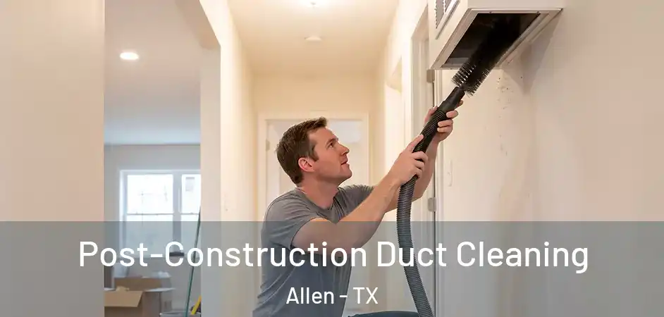  Post-Construction Duct Cleaning Allen - TX